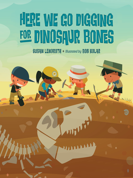 Title details for Here We Go Digging for Dinosaur Bones by Susan Lendroth - Available